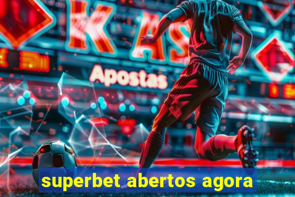 superbet abertos agora